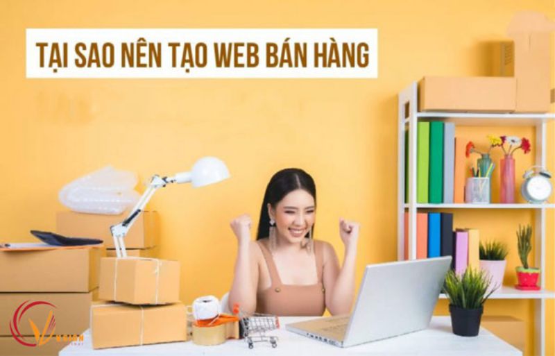 tại sao nên tạo web bán hàng